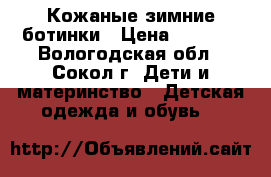 Кожаные зимние ботинки › Цена ­ 1 000 - Вологодская обл., Сокол г. Дети и материнство » Детская одежда и обувь   